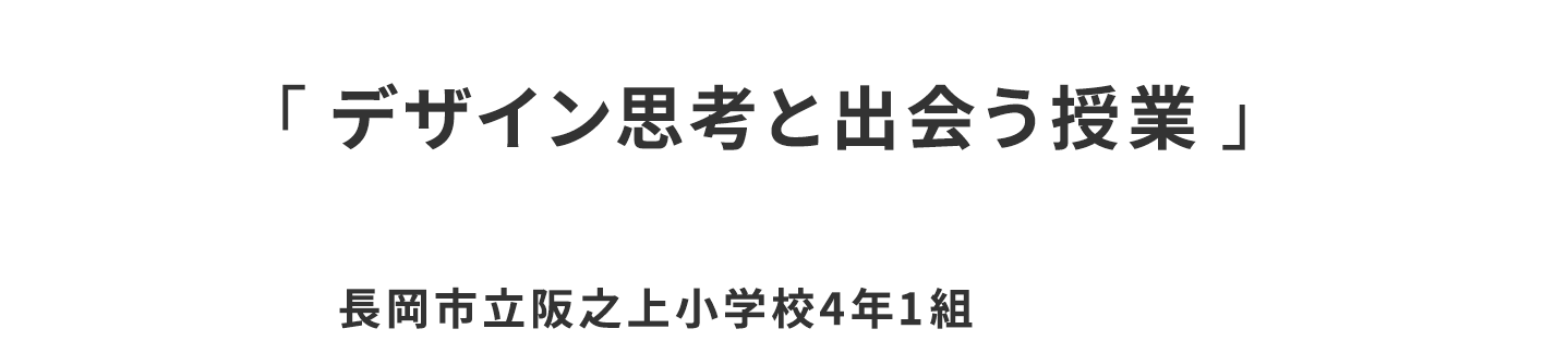 「 デザイン思考と出会う授業 」長岡市立阪之上小学校4年1組